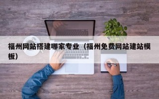 桐乡福州网站搭建哪家专业（福州免费网站建站模板）